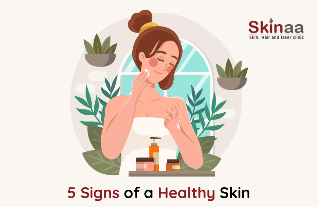 5 Signs Of A Healthy Skin Skinaa Clinic